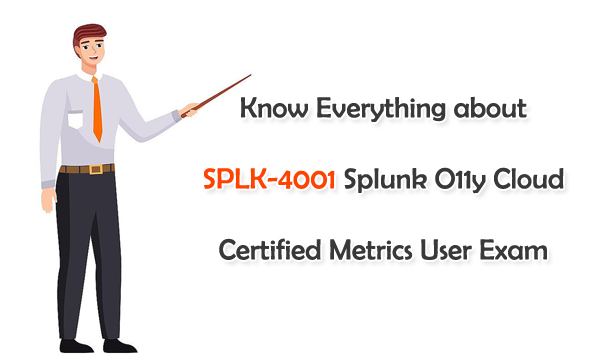 Know Everything about SPLK-4001 Splunk O11y Cloud Certified Metrics User Exam